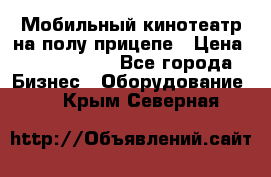 Мобильный кинотеатр на полу прицепе › Цена ­ 1 000 000 - Все города Бизнес » Оборудование   . Крым,Северная
